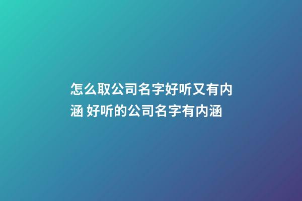 怎么取公司名字好听又有内涵 好听的公司名字有内涵